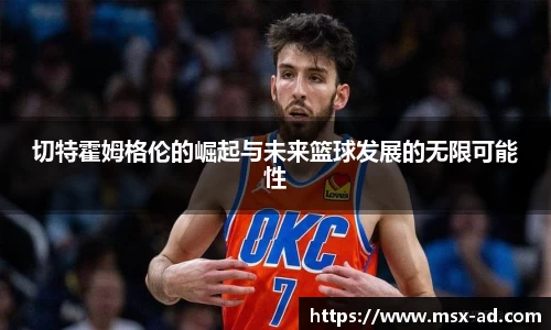 切特霍姆格伦的崛起与未来篮球发展的无限可能性