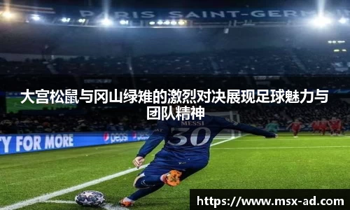 大宫松鼠与冈山绿雉的激烈对决展现足球魅力与团队精神